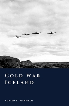 Cold War Iceland: Neutrality, NATO, and the Atlantic Frontier (The Story of Iceland)