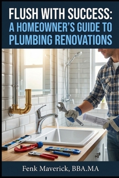 Flush with Success: A Homeowner's Guide to Plumbing Renovations (Home Owners Bible)