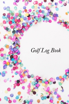 Golf Log book: Golfing Log Book to Track your Scores and Record detailed Statistics, Golf Performance Dairy, Golf Club Yard Pad