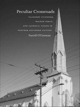 Peculiar Crossroads: Flannery O'Connor, Walker Percy, And Catholic Vision In Postwar Southern Fiction (Southern Literary Studies)