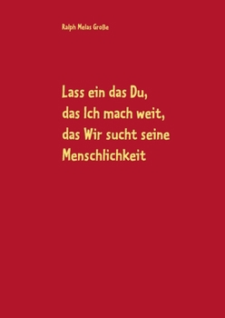 Paperback Lass ein das Du, das Ich mach weit, es sucht das Wir die Menschlichkeit: Gedichte und andere Verlautbarungen [German] Book
