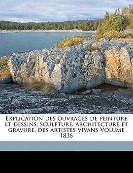 Paperback Explication des ouvrages de peinture et dessins, sculpture, architecture et gravure, des artistes vivans Volume 1836 [French] Book