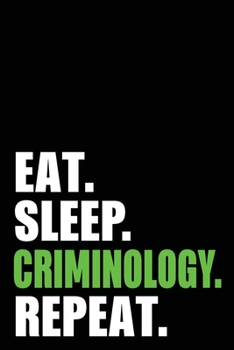 Eat Sleep Criminology  Repeat: Criminologist Birthday Gift Idea | Blank Lined Notebook And Journal | 6x9 Inch 120 Pages White Paper