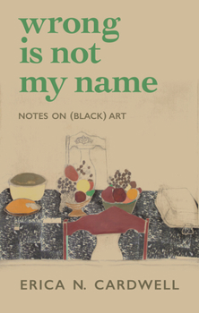 Paperback Wrong Is Not My Name: Notes on (Black) Art Book