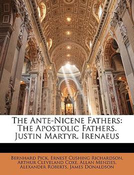 Paperback The Ante-Nicene Fathers: The Apostolic Fathers. Justin Martyr. Irenaeus Book