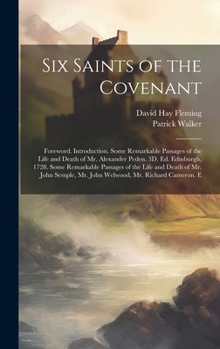 Hardcover Six Saints of the Covenant: Foreword. Introduction. Some Remarkable Passages of the Life and Death of Mr. Alexander Peden. 3D. Ed. Edinburgh, 1728 Book