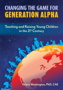 Paperback Changing the Game for Generation Alpha: Teaching and Raising Young Children in the 21st Century Book