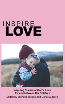 Paperback Inspire Love: Inspiring Stories of God's Love for and between His Children Book