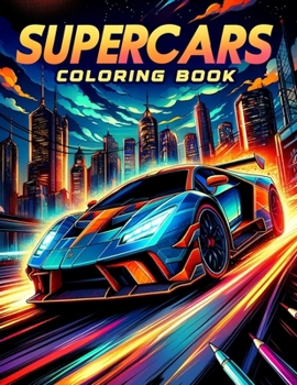 Supercars Coloring Book: Embark on a Thrilling Journey Through the World of Supercars with Our Exhilarating Collection, Where Every Page Sparks
