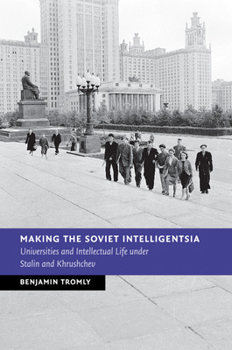 Making the Soviet Intelligentsia: Universities and Intellectual Life Under Stalin and Khrushchev - Book  of the New Studies in European History