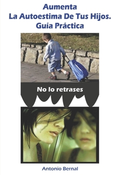 Paperback Aumenta la autoestima de tus hijos. Guía práctica: La autoestima de los niños, si aumentas la autoestima de tus hijos, tendrás una familia feliz, les [Spanish] Book