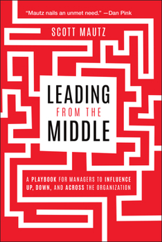 Paperback Leading from the Middle: A Playbook for Managers to Influence Up, Down, and Across the Organization Book