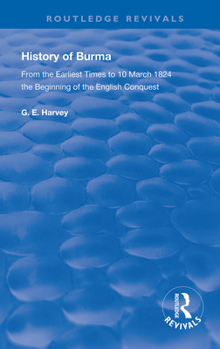 Hardcover History of Burma: From the Earliest Times to 10 March 1824 The Beginning of the English Conquest Book