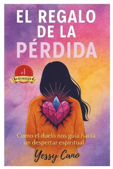 Paperback El regalo de la pérdida: Como el duelo nos guia hacia un despertar espiritual [Spanish] Book