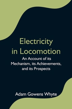 Paperback Electricity in Locomotion; An Account of its Mechanism, its Achievements, and its Prospects Book