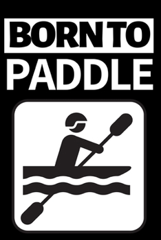 Paperback Born To Paddle: Funny Canoeing Notebook/Journal (6" X 9") Gift Ideas For Fans And Coaches Christmas Or Birthday Book