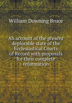 Paperback An account of the present deplorable state of the Ecclesiastical Courts of Record with proposals for their complete reformation Book