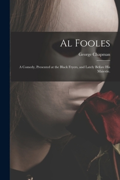 Paperback Al Fooles: a Comedy, Presented at the Black Fryers, and Lately Before His Maiestie. Book