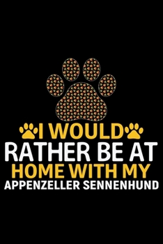 I Would Rather Be at Home with My Appenzeller Sennenhund: Cool Appenzeller Sennenhund Dog Journal Notebook - Funny Appenzeller Sennenhund Dog Gifts - ... Sennenhund Owner Gifts. 6 x 9 in 120 pages