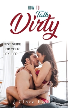 Hardcover How to Talk Dirty: Best Guide for Your Sex Life Book