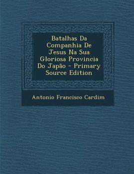Paperback Batalhas Da Companhia de Jesus Na Sua Gloriosa Provincia Do Japao [Portuguese] Book
