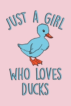 Just A Girl Who Loves Ducks: Duck Notebook For Teens Girls And Women, A Lined Journal For Taking Notes & journaling, Gift For Duck Lovers.