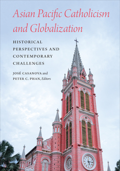 Paperback Asian Pacific Catholicism and Globalization: Historical Perspectives and Contemporary Challenges Book