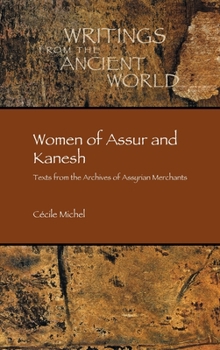 Women of Assur and Kanesh: Texts from the Archives of Assyrian Merchants - Book #42 of the Writings from the Ancient World