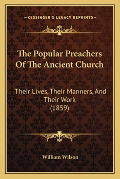 Paperback The Popular Preachers Of The Ancient Church: Their Lives, Their Manners, And Their Work (1859) Book