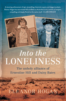 Paperback Into the Loneliness: The unholy alliance of Ernestine Hill and Daisy Bates Book