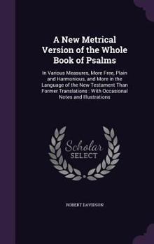 Hardcover A New Metrical Version of the Whole Book of Psalms: In Various Measures, More Free, Plain and Harmonious, and More in the Language of the New Testamen Book
