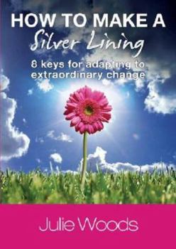 Paperback How to Make a Silver Lining: 8 Keys for Adapting to Extraordinary Change Book