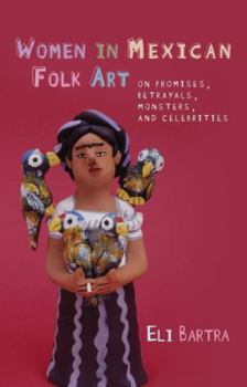 Women in Mexican Folk Art: Of Promises, Betrayals, Monsters, and Celebrities - Book  of the Iberian and Latin American Studies