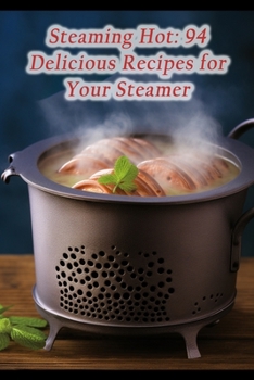 Paperback Steaming Hot: 94 Delicious Recipes for Your Steamer Book