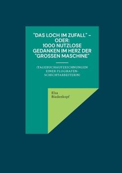 Paperback Das Loch im Zufall - oder: 1000 nutzlose Gedanken im Herz der "großen Maschine" (Tagebuchaufzeichnungen einer Flughafen-Schichtarbeiterin) [German] Book