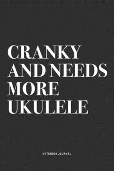 Cranky And Needs More Ukulele: A 6x9 Inch Diary Notebook Journal With A Bold Text Font Slogan On A Matte Cover and 120 Blank Lined Pages Makes A Great Alternative To A Card