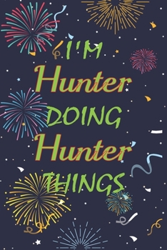 I'm Hunter Doing Hunter Things Notebook Birthday Gift: Personalized Name Journal Writing Notebook For  boys and men, 100 Pages, 6x9, Soft Cover, Matte Finish