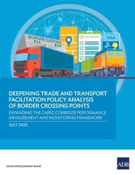Deepening Trade and Transport Facilitation Policy Analysis of Border Crossing Points: Expanding the CAREC Corridor Performance Measurement and Monitoring Framework
