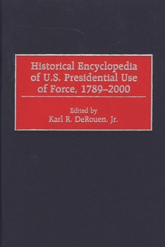 Hardcover Historical Encyclopedia of U.S. Presidential Use of Force, 1789-2000 Book