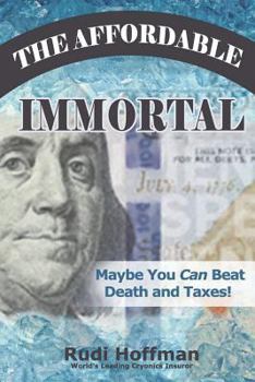 Paperback The Affordable Immortal: Maybe You Can Beat Death and Taxes Book