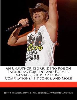 Paperback An Unauthorized Guide to Poison Including Current and Former Members, Studio Albums, Compilations, Hit Songs, and More Book