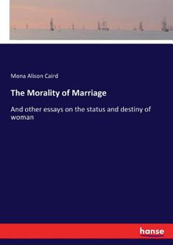 Paperback The Morality of Marriage: And other essays on the status and destiny of woman Book