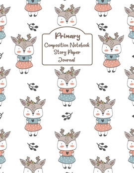Primary Composition Notebook Story Paper Journal: My cute Deers Primary journal for kids | Primary Composition Notebook - Story Journal For Grades K-2 ... white journal For Kids (My cute Deers series)