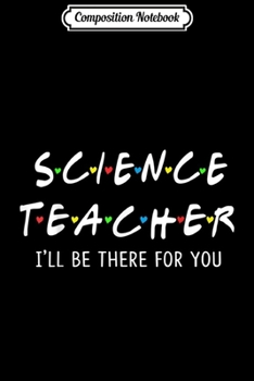 Composition Notebook: Science Teacher I'll Be There For You  Journal/Notebook Blank Lined Ruled 6x9 100 Pages