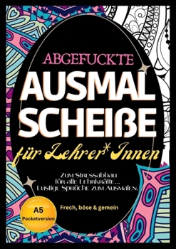 Fluch Malbuch für Lehrer A5: "Abgefuckte Ausmal Scheiße" für Lehrer*Innen. Zum Stressabbau für alle Lehrkräfte... Lustige Sprüche zum Ausmalen im Pocketformat. (German Edition)