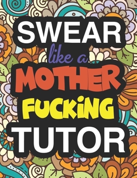 Paperback Swear Like A Mother Fucking Tutor: Coloring Books For University Academic Tutors Book