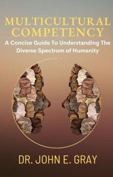 Paperback Multicultural Competency: A Concise Guide To Understanding The Diverse Spectrum of Humanity Book