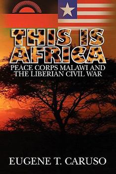 Paperback This Is Africa: Peace Corps Malawi and the Liberian Civil War Book