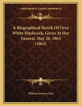 Paperback A Biographical Sketch Of Orra White Hitchcock, Given At Her Funeral, May 28, 1863 (1863) Book