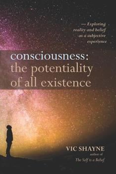 Paperback Consciousness: The Potentiality of All Existence: Exploring reality and belief as a subjective experience Book